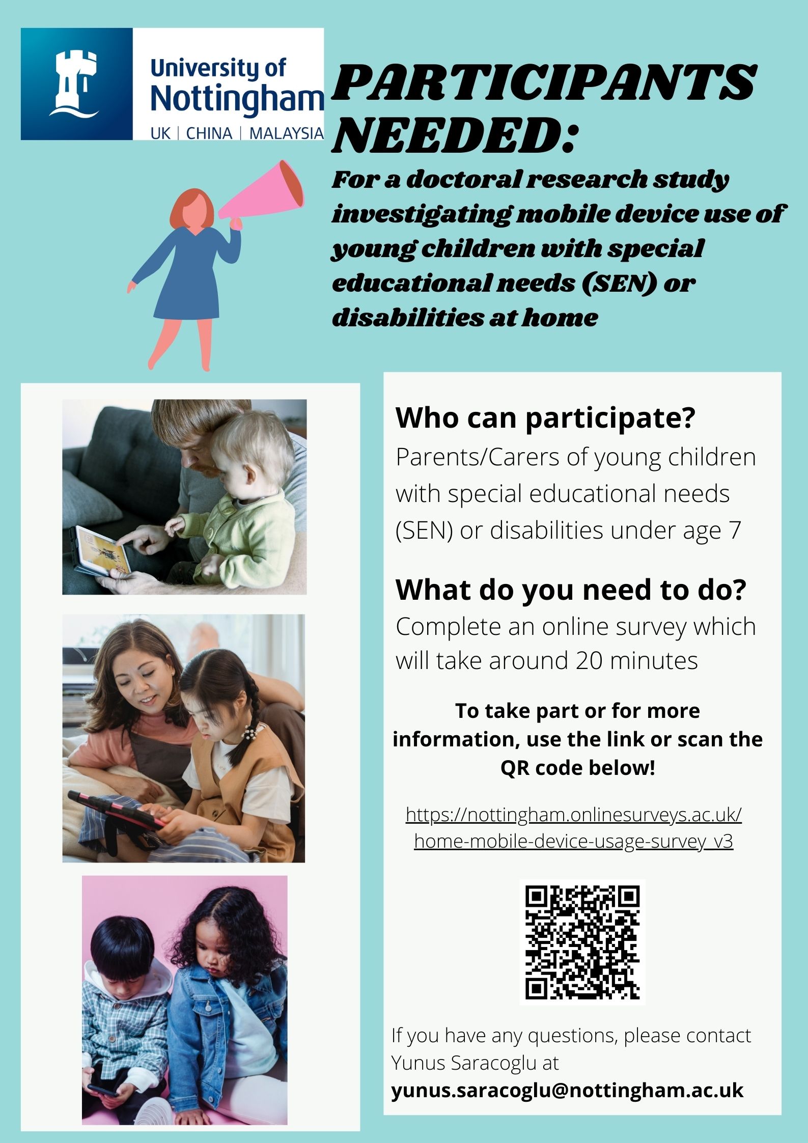 Participants needed for a doctoral research study investigating mobile device use of young children with special educational needs (SEN) or disabilities at home. Who can participate? Parents/carers of young children with SEN or disabilities under age 7. What do you need to do? Complete an online survey which should take around 20 minutes.